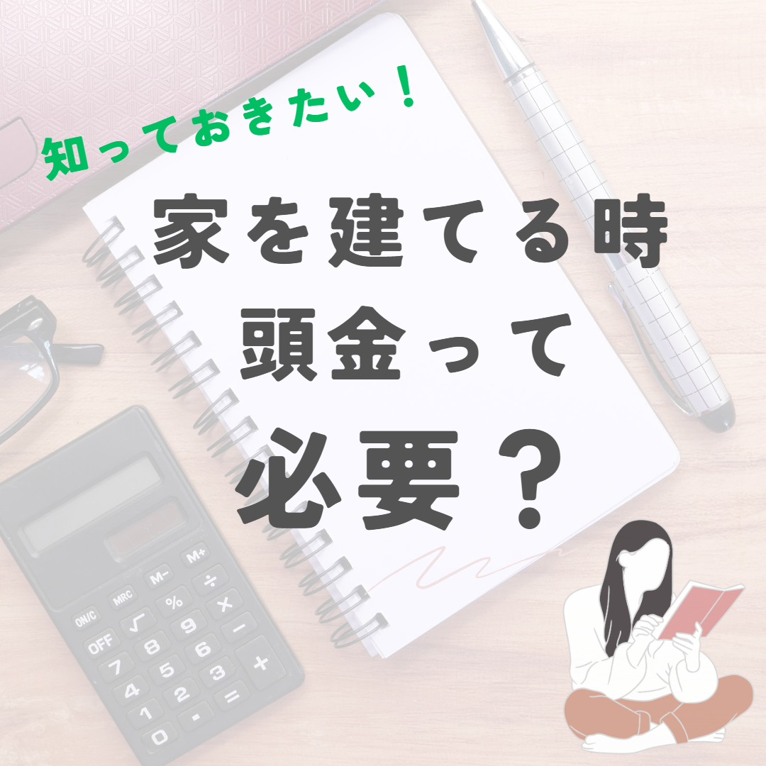 家を建てるのに頭金って必要？実際どうなの？｜家づくりのお悩み解決